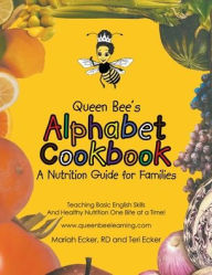 Title: Queen Bee's Alphabet Cookbook: Teaching Basic English Skills and Healthy Nutrition One Bite at a Time!, Author: Mariah Ecker RD