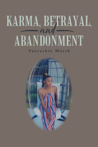 Title: Karma, Betrayal, and Abandonment, Author: Vantashia Marsh
