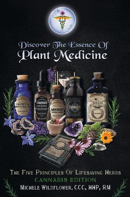 Discover the Essence of Plant Medicine: The Five Principles of Lifesaving Herbs Cannabis Edition