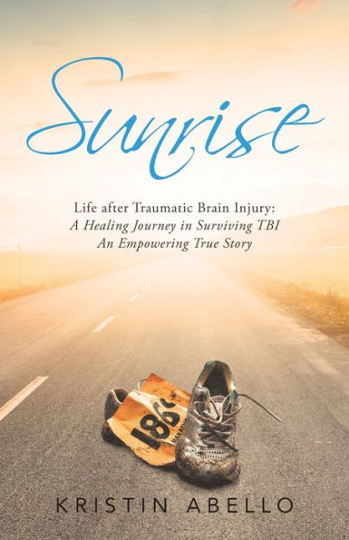 Sunrise: Life After Traumatic Brain Injury: a Healing Journey Surviving Tbi, an Empowering True Story