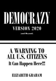 Title: Democrazy Version 2020: A Warning to All U.S. Citizens, Author: Elizabeth Graham