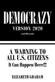 Title: Democrazy Version 2020: A Warning to All U.S. Citizens, Author: Elizabeth Graham