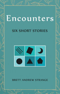 Title: Encounters: Six Short Stories, Author: Brett Andrew Strange