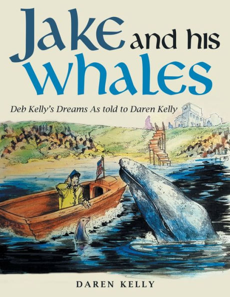 Jake and His Whales: Deb Kelly's Dreams as Told to Daren Kelly