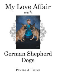 Title: My Love Affair with German Shepherd Dogs, Author: Pamela J. Brink