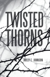 Title: Twisted Thorns, Author: Holly E. Johnson