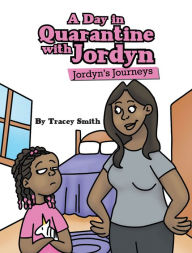 Title: A Day in Quarantine with Jordyn: Jordyn's Journeys, Author: Tracey Smith