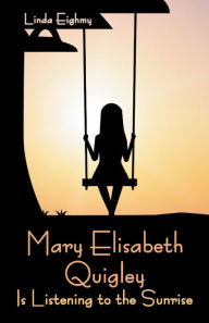 Title: Mary Elisabeth Quigley Is Listening to the Sunrise, Author: Linda Eighmy