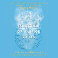 Title: Emerging from the Smoke: A Collection of Warrior Voices, Author: Orlena Fong Shek