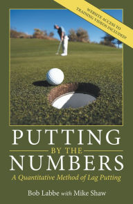 Title: Putting by the Numbers: A Quantitative Method of Lag Putting, Author: Bob Labbe