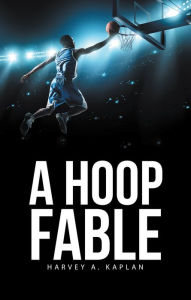 Title: A Hoop Fable, Author: Harvey A. Kaplan