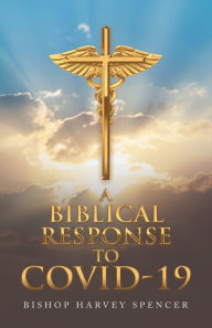 Title: A Biblical Response to Covid-19, Author: Bishop Harvey Spencer