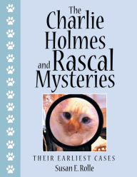 Title: The Charlie Holmes and Rascal Mysteries: Their Earliest Cases, Author: Susan E. Rolle