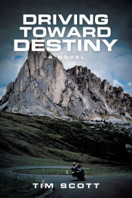 Title: Driving Toward Destiny: A Novel, Author: Tim Scott