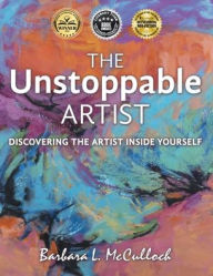 Title: The Unstoppable Artist: Discovering the Artist Inside Yourself, Author: Barbara L McCulloch