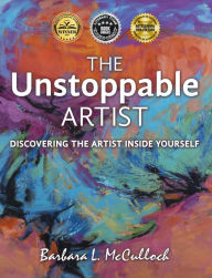 Title: The Unstoppable Artist: Discovering the Artist Inside Yourself, Author: Barbara L. McCulloch