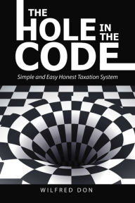 Title: The Hole in the Code: Simple and Easy Honest Taxation System, Author: Wilfred Don