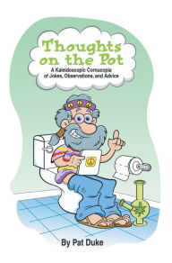 Title: Thoughts on the Pot: A Kaleidoscopic Cornucopia of Jokes, Observations, and Advice, Author: Pat Duke
