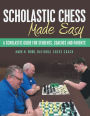 Scholastic Chess Made Easy: A Scholastic Guide for Students, Coaches and Parents