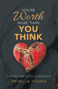 Title: You're Worth More Than You Think: A Book That Gives Confidence, Author: Prisilla Young