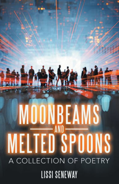 Moonbeams and Melted Spoons: A Collection of Poetry