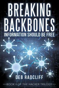 Title: Breaking Backbones: Information Should Be Free: Book II of the Hacker Trilogy, Author: Deb Radcliff