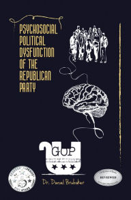 Title: PSYCHOSOCIAL POLITICAL DYSFUNCTION OF THE REPUBLICAN PARTY, Author: Dr. Daniel Brubaker