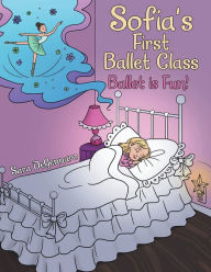 Title: Sofia's First Ballet Class: Ballet Is Fun!, Author: Sara DeGennaro