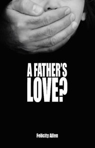 Title: A Father's Love?, Author: Felicity Allen
