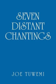 Title: Seven Distant Chantings, Author: Joe Tuwemi