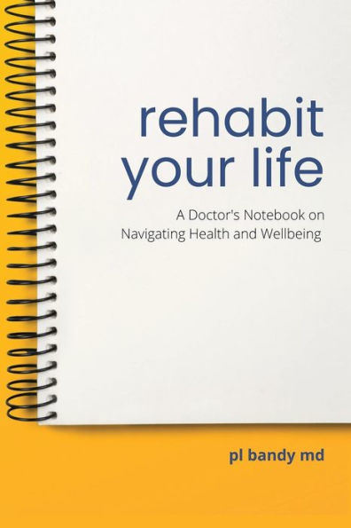 Rehabit Your Life: A Doctor's Notebook on Navigating Health & Well-being