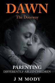 Title: Dawn, the Doorway: Parenting Differently-Abled Children, Author: J M Mody