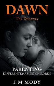 Title: Dawn, the Doorway: Parenting Differently-Abled Children, Author: J M Mody