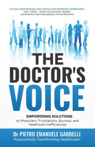 Title: The Doctor's Voice: Empowering solutions to physicians' frustrations, burnout, and healthcare inefficiencies, Author: Dr Pietro Emanuele Garbelli