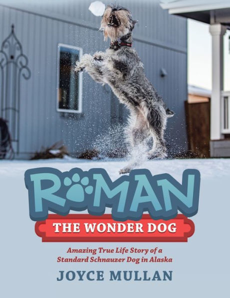 Roman the Wonder Dog: Amazing True Life Story of a Standard Schnauzer Dog Alaska