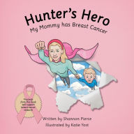 Title: Hunter's Hero: My Mommy Has Breast Cancer, Author: Shannon Pierce