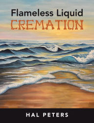 Title: Flameless Liquid Cremation, Author: Hal Peters