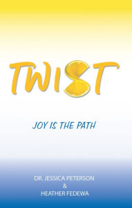 Title: Twist: Joy Is the Path, Author: Dr. Jessica Peterson