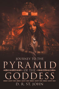 Title: Journey to the Pyramid of the Goddess, Author: D. R. St. John