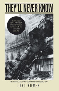 Title: They'll Never Know: Summary of Some of the Best and Worst Known Insurance Stories Across the Decades., Author: Lori Power