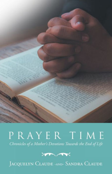 Prayer Time: Chronicles of a Mother's Devotions Towards the End Life