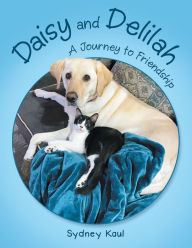 Title: Daisy and Delilah: A Journey to Friendship, Author: Sydney Kaul