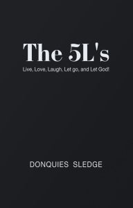 Title: The 5L's: Live, Love, Laugh, Let Go, and Let God!, Author: Donquies Sledge