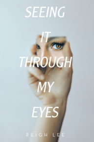 Title: Seeing It Through My Eyes, Author: Reigh Lee