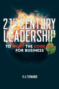 Title: 21St Century Leadership to Fight the Code Red for Business, Author: R a Fernando