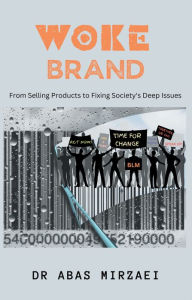 Title: Woke Brand: From Selling Products to Fixing Society's Deep Issues, Author: Dr Abas Mirzaei