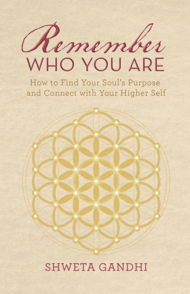 Remember Who You Are: How to Find Your Soul's Purpose and Connect with Higher Self