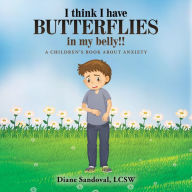 Title: I Think I Have Butterflies in My Belly!!: A Children's Book About Anxiety, Author: Diane Sandoval LCSW