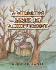 Title: A Middling Sense of Achievement, Author: Obediah Bones