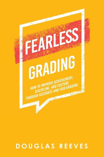 Fearless Grading: How to Improve Achievement, Discipline, and Culture through Accurate Fair Grading